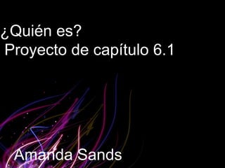 ¿Quién es? Proyecto de capítulo 6.1 Amanda Sands 