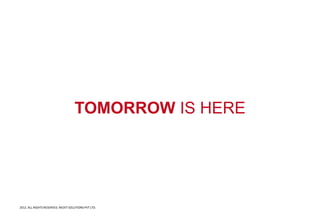 TOMORROW IS HERE
2012. ALL RIGHTS RESERVED. NICKIT SOLUTIONS PVT LTD.
 