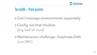 ▸Can’t manage environments separately
▸Conﬁg not that intuitive  
(big ball of mud)
▸Maintenance challenge: Duplicate Defs...