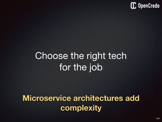 118
Choose the right tech 

for the job
Microservice architectures add
complexity
 