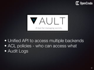61
• Uniﬁed API to access multiple backends
• ACL policies - who can access what
• Audit Logs
 