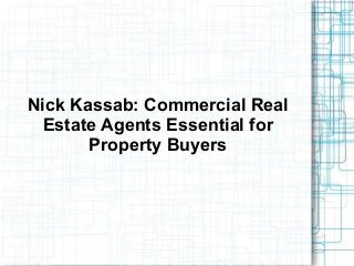 Nick Kassab: Commercial Real
Estate Agents Essential for
Property Buyers
 