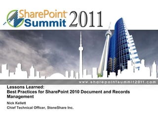 Lessons Learned: Best Practices for SharePoint 2010 Document and Records Management Nick Kellett Chief Technical Officer, StoneShare Inc. 