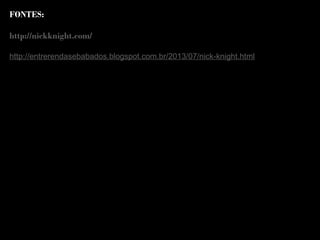 FONTES:
http://nickknight.com/
http://entrerendasebabados.blogspot.com.br/2013/07/nick-knight.html
:
 