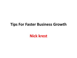 Tips For Faster Business Growth
Nick krest
 