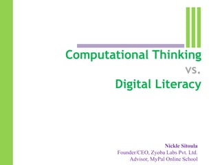 Computational Thinking
vs.
Digital Literacy

Nickle Sitoula
Founder/CEO, Zyoba Labs Pvt. Ltd.
Advisor, MyPal Online School

 