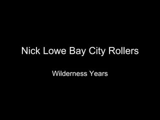 Nick Lowe Bay City Rollers Wilderness Years 