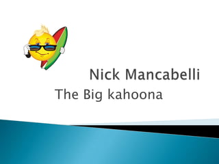 Nick Mancabelli The Big kahoona 