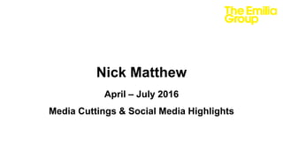 Nick Matthew
April – July 2016
Media Cuttings & Social Media Highlights
 