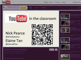 Youtube in the Classroom Elaine Tan Nick Pearce in the classroom Nick Pearce @drnickpearce Elaine Tan  @ElaineRTan 