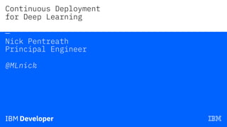 Continuous Deployment
for Deep Learning
—
Nick Pentreath
Principal Engineer
@MLnick
 