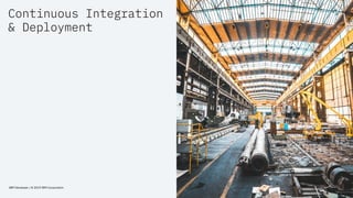 Continuous Integration
& Deployment
IBM Developer / © 2019 IBM Corporation 5
 