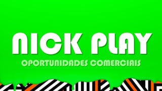 NICK PLAYOPORTUNIDADES COMERCIAIS
 