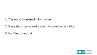 1. The world is made of information
2. Every decision we make about information is a filter
3. No filter is neutral
 
