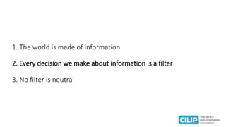 1. The world is made of information
2. Every decision we make about information is a filter
3. No filter is neutral
 