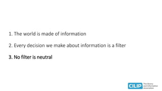 1. The world is made of information
2. Every decision we make about information is a filter
3. No filter is neutral
 