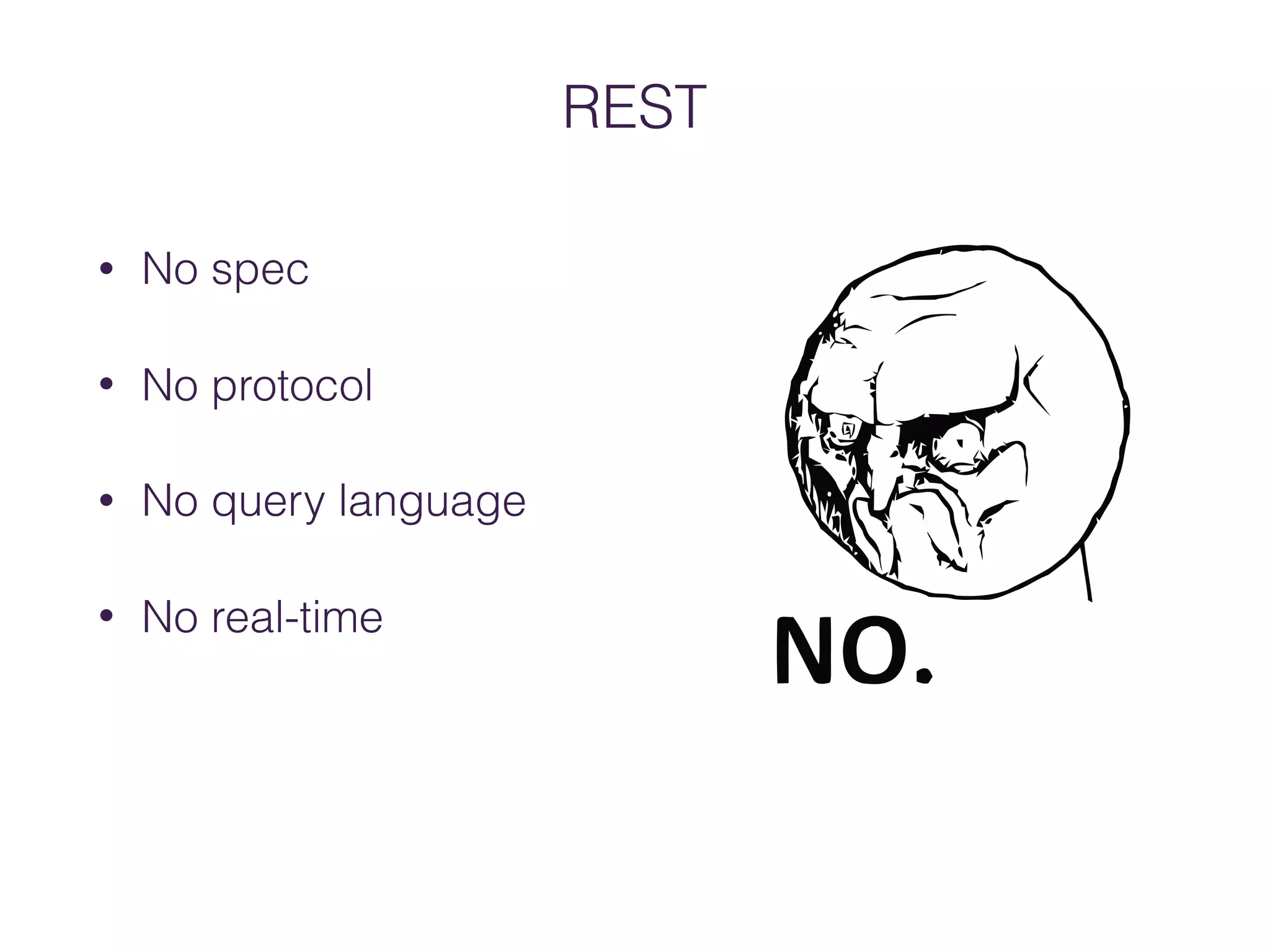 REST
• No spec
• No protocol
• No query language
• No real-time
 
