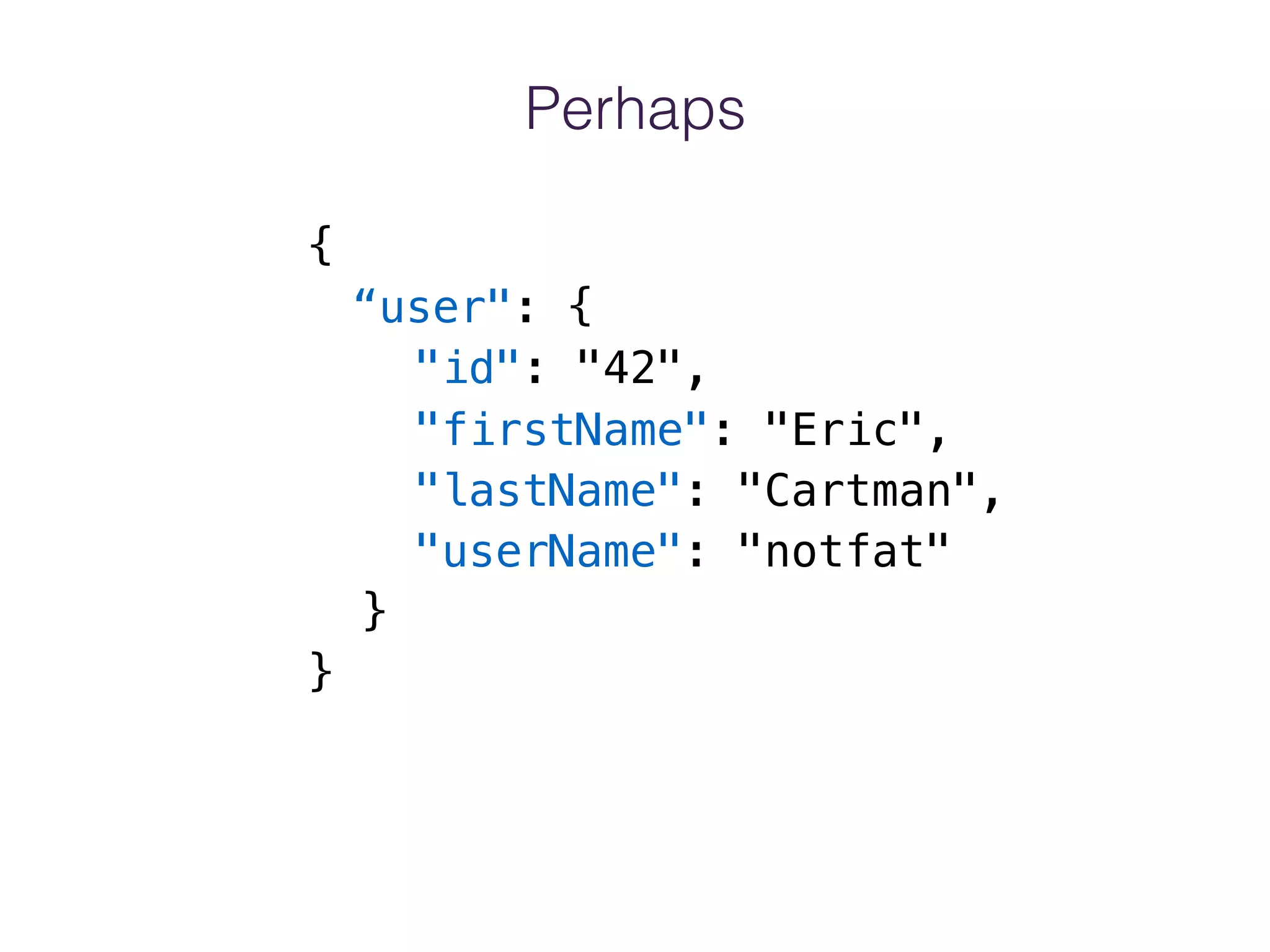 Perhaps
{
“user": {
"id": "42",
"firstName": "Eric",
"lastName": "Cartman",
"userName": "notfat"
}
}
 
