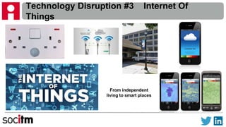 Technology Disruption #3 Internet Of
Things
From independent
living to smart places
 