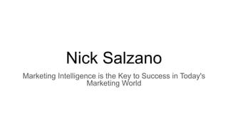 Nick Salzano
Marketing Intelligence is the Key to Success in Today's
Marketing World
 