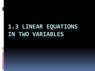1.3 LINEAR EQUATIONS
IN TWO VARIABLES
 