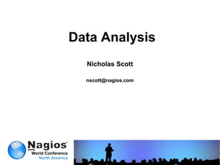 Data Analysis
  Nicholas Scott

  nscott@nagios.com
 