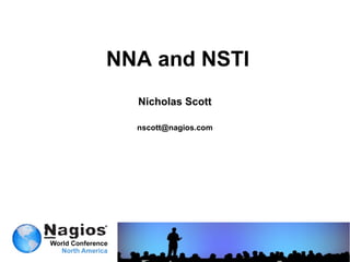 NNA and NSTI
  Nicholas Scott

  nscott@nagios.com
 
