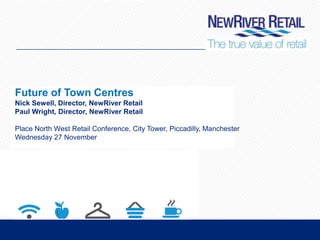 Future of Town Centres
Nick Sewell, Director, NewRiver Retail
Paul Wright, Director, NewRiver Retail
Place North West Retail Conference, City Tower, Piccadilly, Manchester
Wednesday 27 November

 