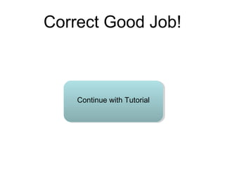 Correct Good Job!
Continue with Tutorial
 