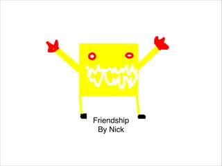 Friendship
By Nick


 