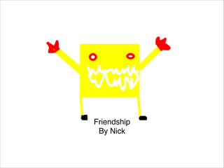 Friendship
By Nick
