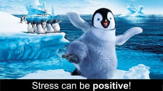 Stress can be positive!
 