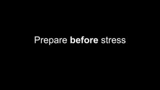 Prepare before stress
 