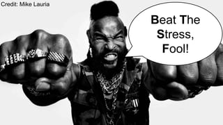 Beat The
Stress,
Fool!
Credit: Mike Lauria
 