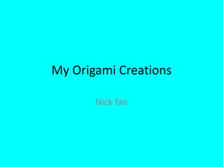 My Origami Creations
Nick fan
 