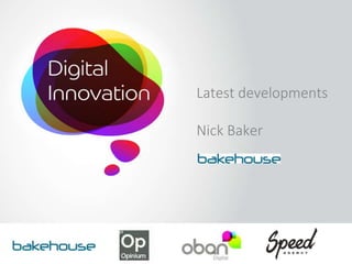 Latest developments
Nick Baker
 