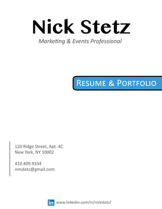 Nick Stetz
Resume & Portfolio
120 Ridge Street, Apt. 4C
New York, NY 10002
410.409.9334
nmstetz@gmail.com
www.linkedin.com/in/nickstetz/
Marketing & Events Professional
 