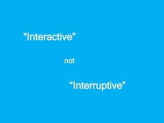 “Interactive”
“Interruptive”
not
 