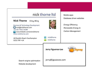Jerry Figueroa-Lee
jerry@jigsawseo.com
Mobile apps
Database driven websites
Energy Efficiency,
Renewable Energy &
Carbon Management
Search engine optimisation
Website development
 