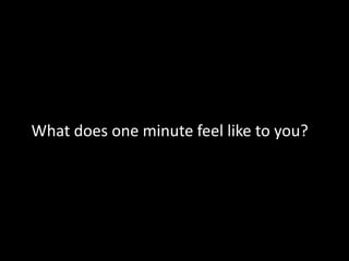 What does one minute feel like to you?
 