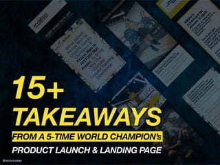 TAKEAWAYS
FROM A 5-TIME WORLD CHAMPION’s
15+
PRODUCT LAUNCH & LANDING PAGE
@nickvinckier
 