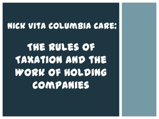 Nick Vita Columbia Care:

The Rules of
Taxation and the
Work of Holding
Companies

 
