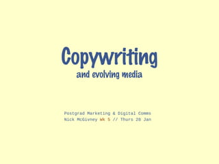 Copywriting
    and evolving media



Postgrad Marketing & Digital Comms
Nick McGivney Wk 5 // Thurs 28 Jan
 