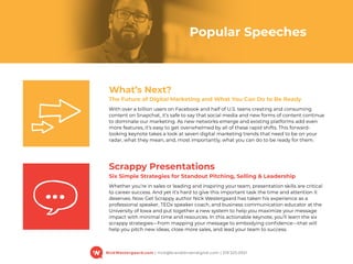 NickWestergaard.com | nick@branddrivendigital.com | 319.325.0921
What’s Next?
The Future of Digital Marketing and What You Can Do to Be Ready
With over a billion users on Facebook and half of U.S. teens creating and consuming
content on Snapchat, it’s safe to say that social media and new forms of content continue
to dominate our marketing. As new networks emerge and existing platforms add even
more features, it’s easy to get overwhelmed by all of these rapid shifts. This forward-
looking keynote takes a look at seven digital marketing trends that need to be on your
radar, what they mean, and, most importantly, what you can do to be ready for them.
Scrappy Presentations
Six Simple Strategies for Standout Pitching, Selling & Leadership
Whether you’re in sales or leading and inspiring your team, presentation skills are critical
to career success. And yet it’s hard to give this important task the time and attention it
deserves. Now Get Scrappy author Nick Westergaard has taken his experience as a
professional speaker, TEDx speaker coach, and business communication educator at the
University of Iowa and put together a new system to help you maximize your message
impact with minimal time and resources. In this actionable keynote, you’ll learn the six
scrappy strategies—from mapping your message to embodying conﬁdence—that will
help you pitch new ideas, close more sales, and lead your team to success.
Popular Speeches
 