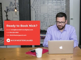 Ready to Book Nick?
Email nick@branddrivendigital.com
Call 319-325-0921
Visit NickWestergaard.com
 