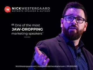 NickWestergaard.com | nick@branddrivendigital.com | 319.325.0921
One of the most  
JAW-DROPPING  
marketing speakers”
BIZZABO
“
 