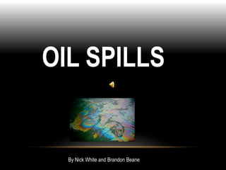 By:
OIL SPILLS
By Nick White and Brandon Beane
 