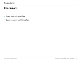 [OPTIONAL DESCRIPTOR] 11[PRESENTATION NAME AND | OR DATE]
Conclusions
• Open Source is never free
• Open Source is worth the effort
 