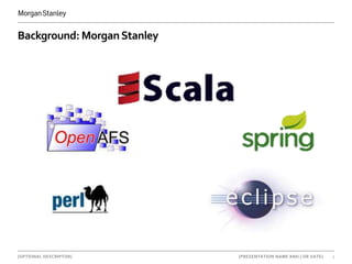 [OPTIONAL DESCRIPTOR] 2[PRESENTATION NAME AND | OR DATE]
Background: MorganStanley
 