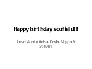 Happy birthday scofield!!! Love: Aunty Anisa, Devin, Megan & Steven  